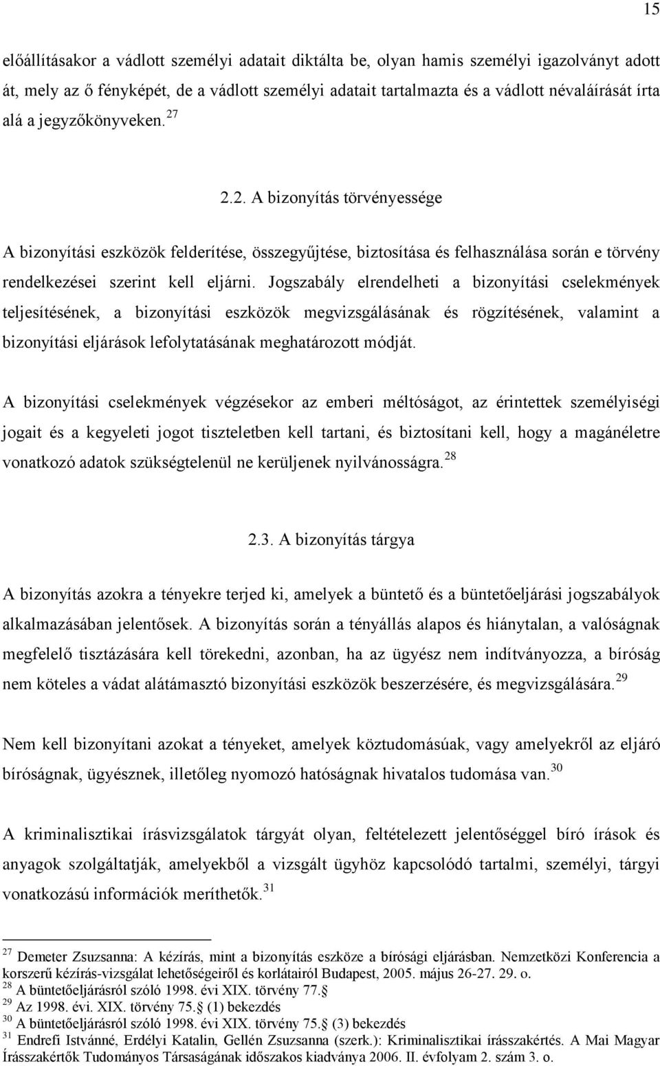 Jogszabály elrendelheti a bizonyítási cselekmények teljesítésének, a bizonyítási eszközök megvizsgálásának és rögzítésének, valamint a bizonyítási eljárások lefolytatásának meghatározott módját.