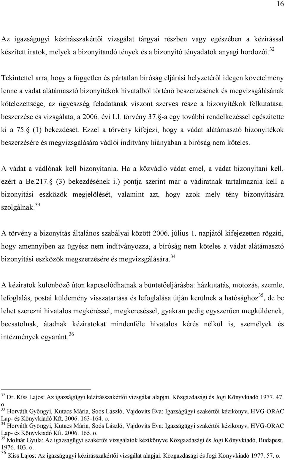 kötelezettsége, az ügyészség feladatának viszont szerves része a bizonyítékok felkutatása, beszerzése és vizsgálata, a 2006. évi LI. törvény 37. -a egy további rendelkezéssel egészítette ki a 75.