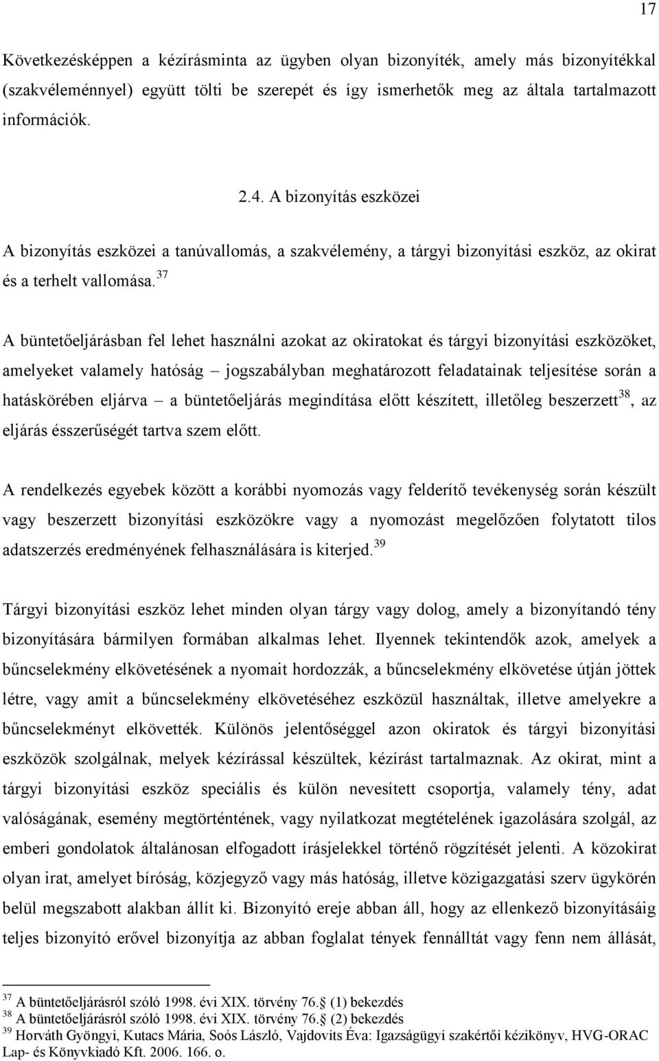 37 A büntetőeljárásban fel lehet használni azokat az okiratokat és tárgyi bizonyítási eszközöket, amelyeket valamely hatóság jogszabályban meghatározott feladatainak teljesítése során a hatáskörében