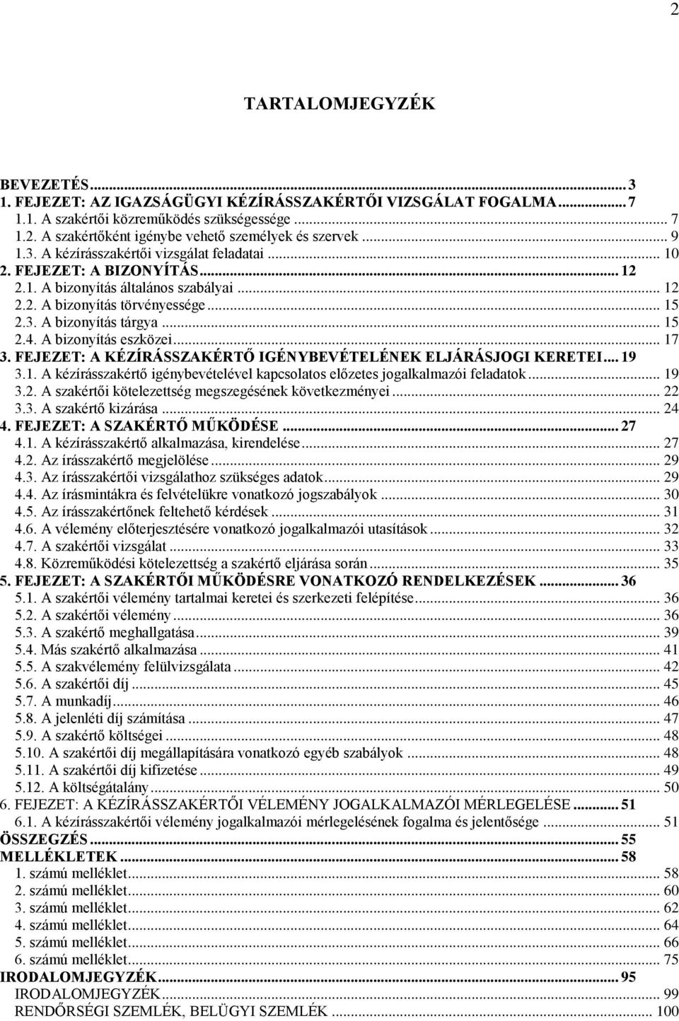 A bizonyítás eszközei... 17 3. FEJEZET: A KÉZÍRÁSSZAKÉRTŐ IGÉNYBEVÉTELÉNEK ELJÁRÁSJOGI KERETEI... 19 3.1. A kézírásszakértő igénybevételével kapcsolatos előzetes jogalkalmazói feladatok... 19 3.2.