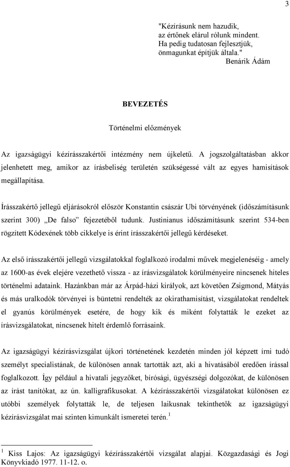 A jogszolgáltatásban akkor jelenhetett meg, amikor az írásbeliség területén szükségessé vált az egyes hamisítások megállapítása.