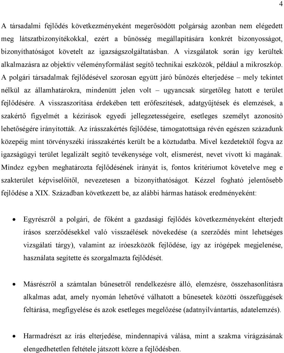 A polgári társadalmak fejlődésével szorosan együtt járó bűnözés elterjedése mely tekintet nélkül az államhatárokra, mindenütt jelen volt ugyancsak sürgetőleg hatott e terület fejlődésére.