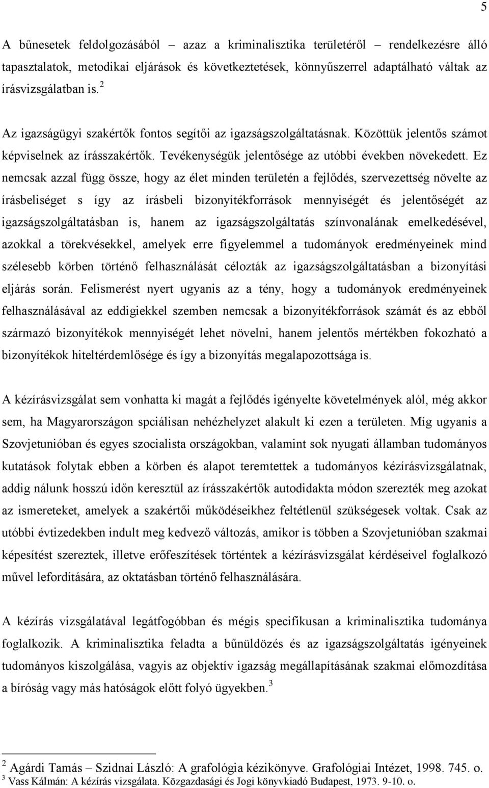 Ez nemcsak azzal függ össze, hogy az élet minden területén a fejlődés, szervezettség növelte az írásbeliséget s így az írásbeli bizonyítékforrások mennyiségét és jelentőségét az