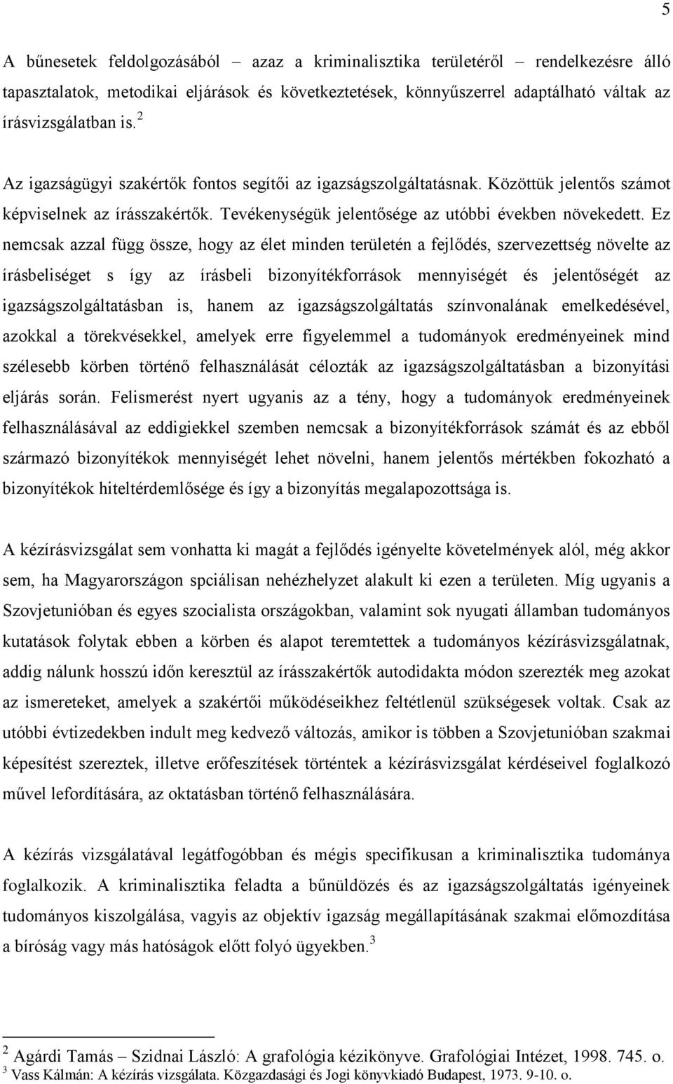 Ez nemcsak azzal függ össze, hogy az élet minden területén a fejlődés, szervezettség növelte az írásbeliséget s így az írásbeli bizonyítékforrások mennyiségét és jelentőségét az