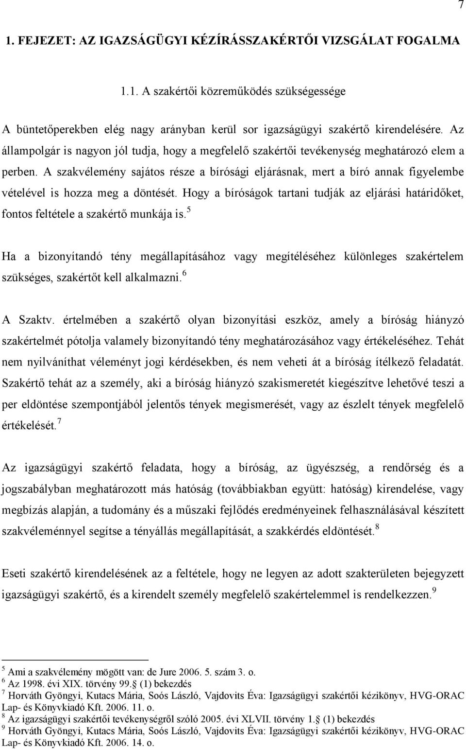 A szakvélemény sajátos része a bírósági eljárásnak, mert a bíró annak figyelembe vételével is hozza meg a döntését.