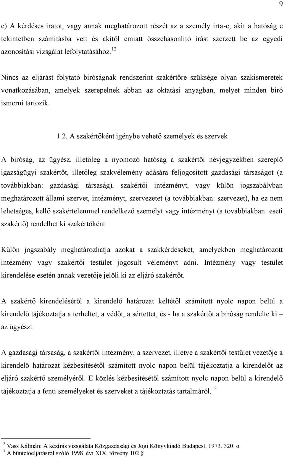 12 Nincs az eljárást folytató bíróságnak rendszerint szakértőre szüksége olyan szakismeretek vonatkozásában, amelyek szerepelnek abban az oktatási anyagban, melyet minden bíró ismerni tartozik. 1.2.