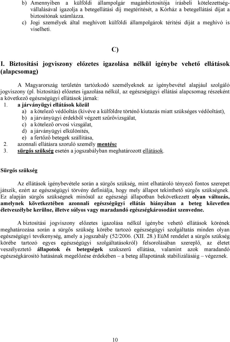 Biztosítási jogviszony előzetes igazolása nélkül igénybe vehető ellátások (alapcsomag) A Magyarország területén tartózkodó személyeknek az igénybevétel alapjául szolgáló jogviszony (pl.