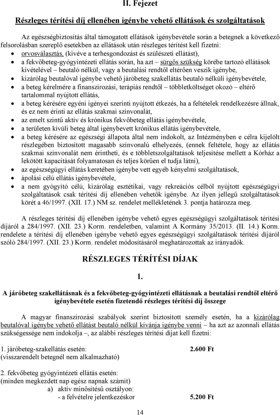 szükség körébe tartozó ellátások kivételével beutaló nélkül, vagy a beutalási rendtől eltérően veszik igénybe, kizárólag beutalóval igénybe vehető járóbeteg szakellátás beutaló nélküli igénybevétele,