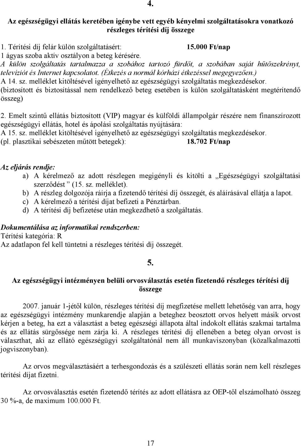 (Étkezés a normál kórházi étkezéssel megegyezően.) A 14. sz. melléklet kitöltésével igényelhető az egészségügyi szolgáltatás megkezdésekor.