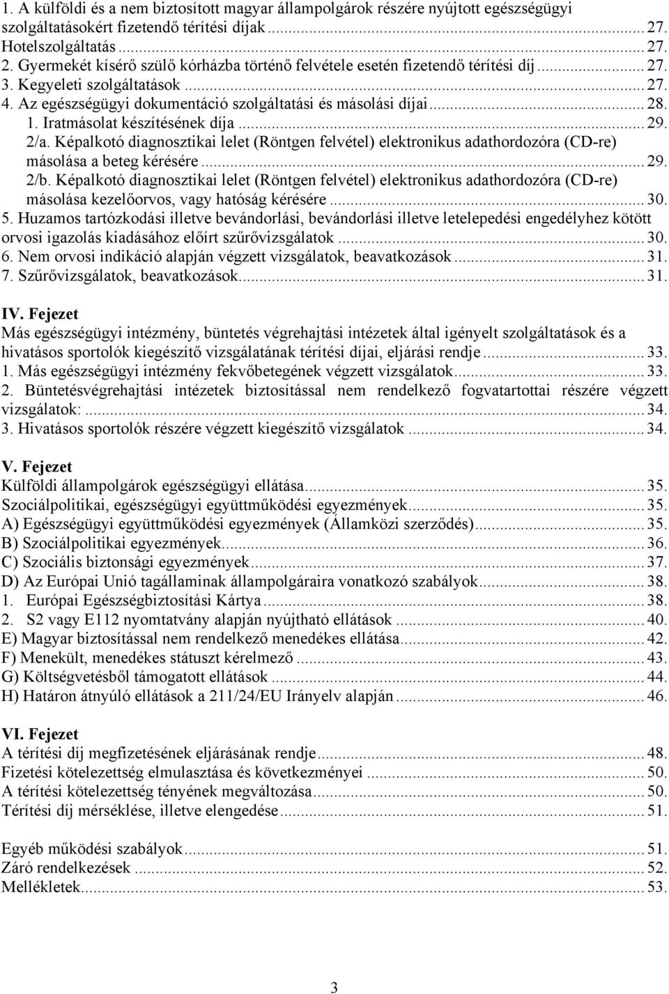 Az egészségügyi dokumentáció szolgáltatási és másolási díjai... 28. 1. Iratmásolat készítésének díja... 29. 2/a.