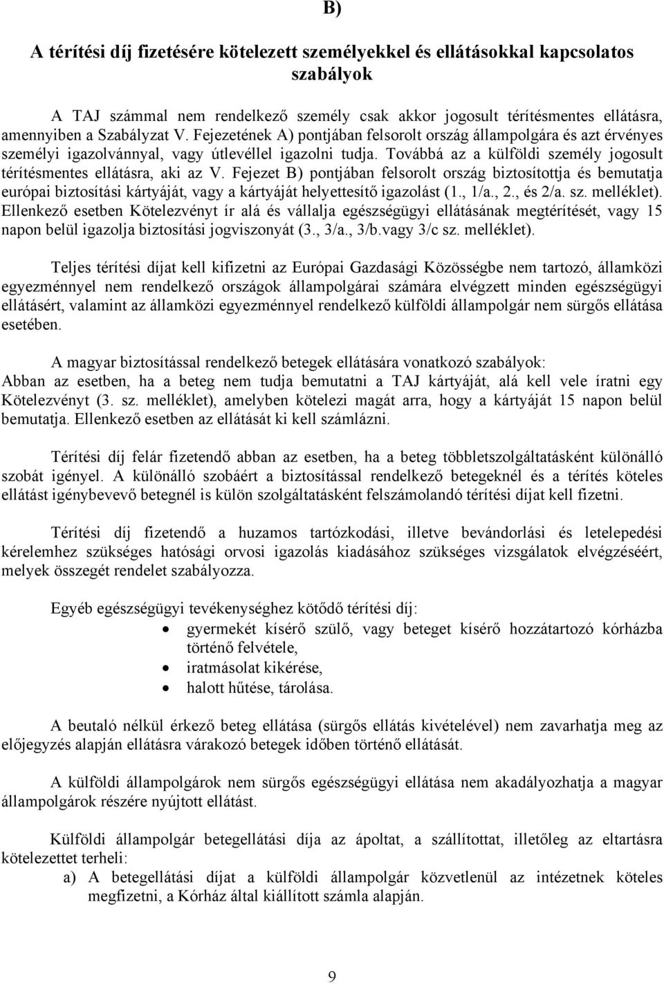 Fejezet B) pontjában felsorolt ország biztosítottja és bemutatja európai biztosítási kártyáját, vagy a kártyáját helyettesítő igazolást (1., 1/a., 2., és 2/a. sz. melléklet).