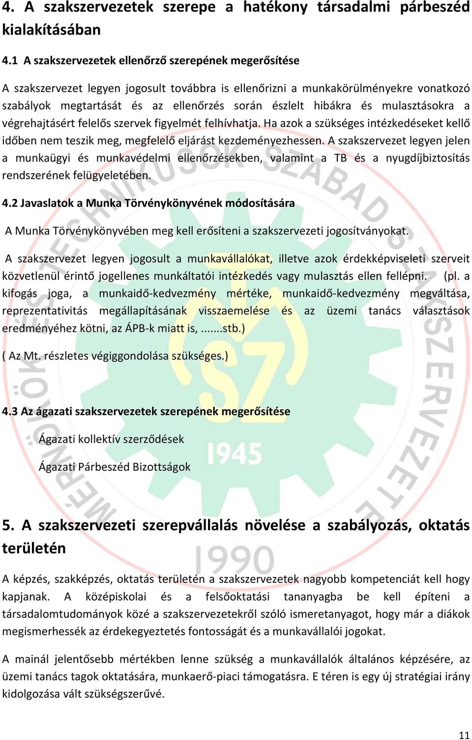 hibákra és mulasztásokra a végrehajtásért felelős szervek figyelmét felhívhatja. Ha azok a szükséges intézkedéseket kellő időben nem teszik meg, megfelelő eljárást kezdeményezhessen.