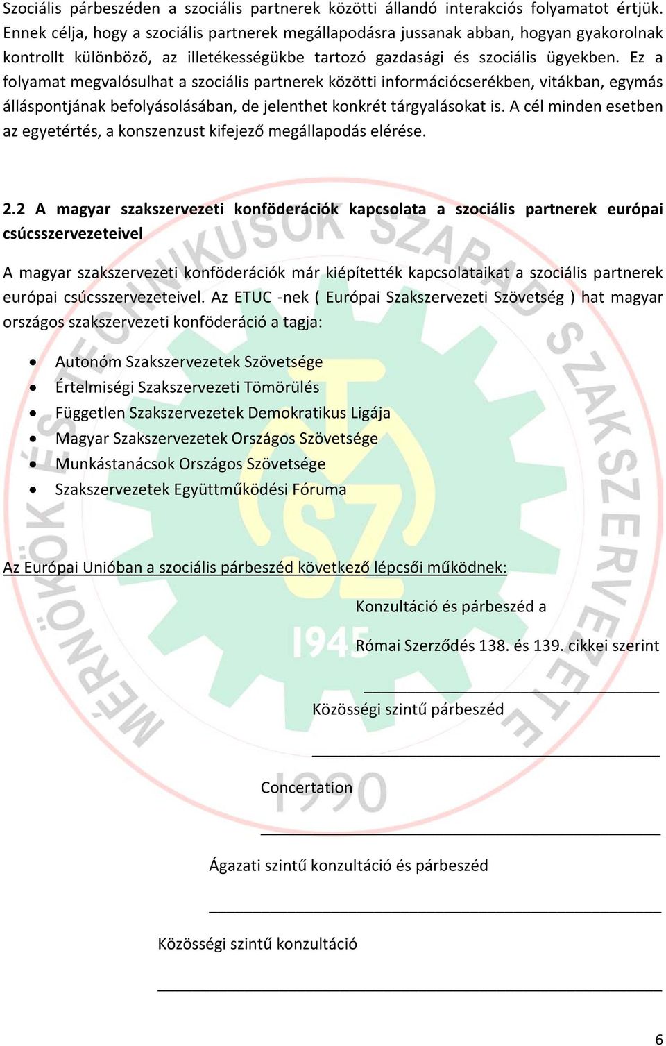 Ez a folyamat megvalósulhat a szociális partnerek közötti információcserékben, vitákban, egymás álláspontjának befolyásolásában, de jelenthet konkrét tárgyalásokat is.