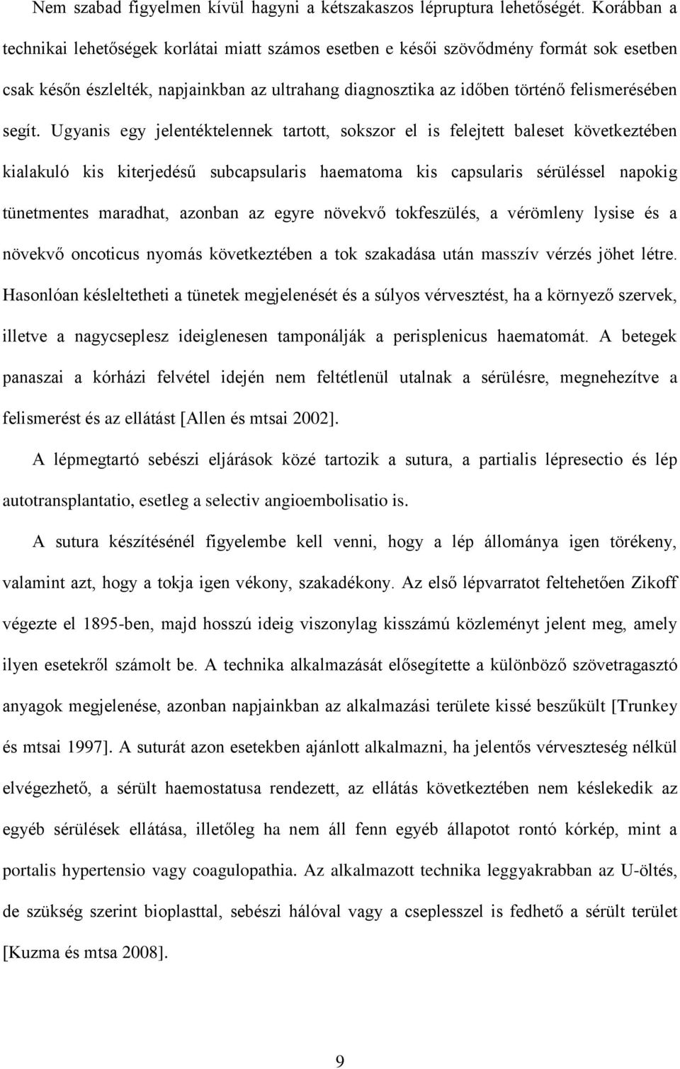 Ugyanis egy jelentéktelennek tartott, sokszor el is felejtett baleset következtében kialakuló kis kiterjedésű subcapsularis haematoma kis capsularis sérüléssel napokig tünetmentes maradhat, azonban