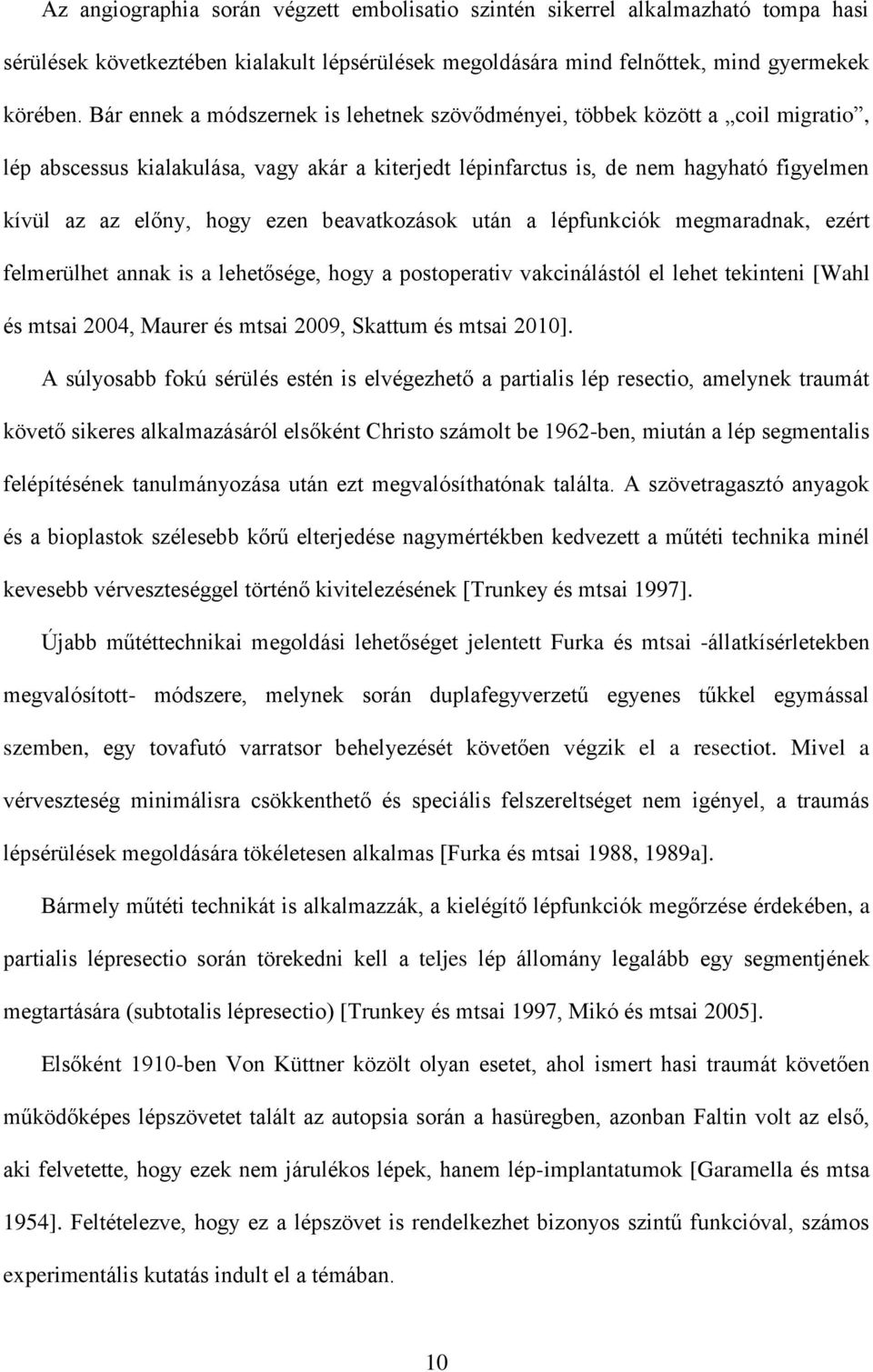 ezen beavatkozások után a lépfunkciók megmaradnak, ezért felmerülhet annak is a lehetősége, hogy a postoperativ vakcinálástól el lehet tekinteni [Wahl és mtsai 2004, Maurer és mtsai 2009, Skattum és