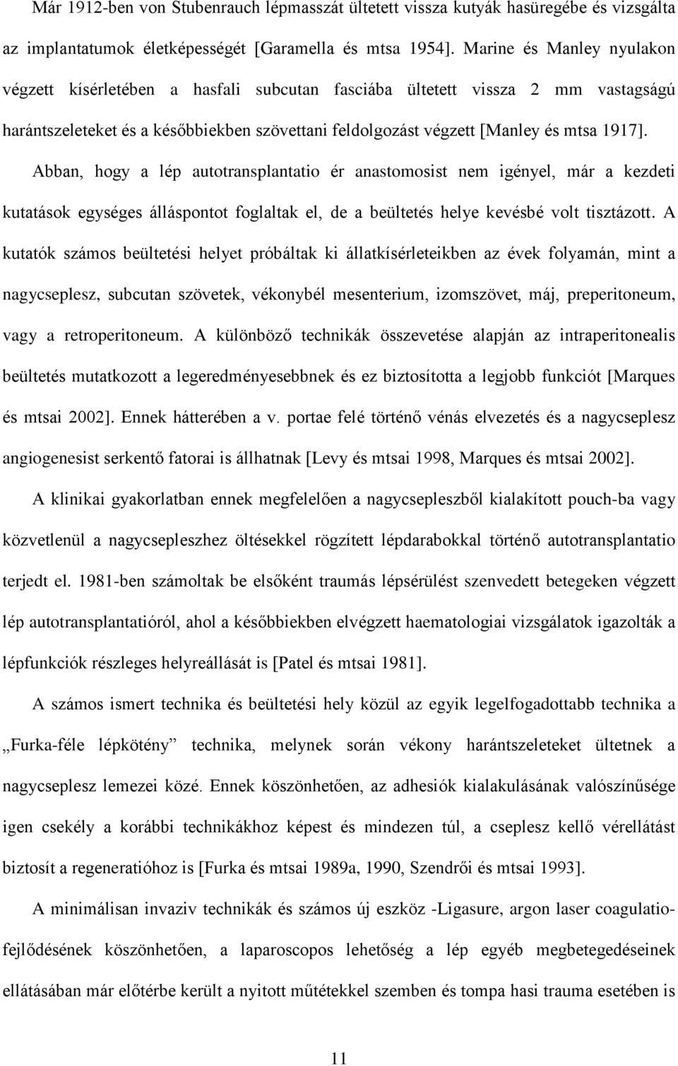 Abban, hogy a lép autotransplantatio ér anastomosist nem igényel, már a kezdeti kutatások egységes álláspontot foglaltak el, de a beültetés helye kevésbé volt tisztázott.