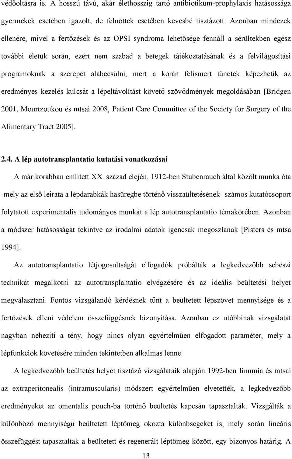 programoknak a szerepét alábecsülni, mert a korán felismert tünetek képezhetik az eredményes kezelés kulcsát a lépeltávolítást követő szövődmények megoldásában [Bridgen 2001, Mourtzoukou és mtsai