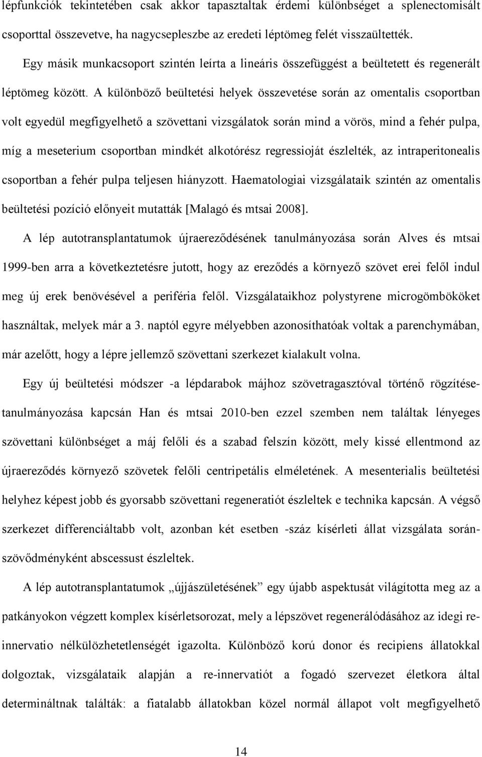 A különböző beültetési helyek összevetése során az omentalis csoportban volt egyedül megfigyelhető a szövettani vizsgálatok során mind a vörös, mind a fehér pulpa, míg a meseterium csoportban mindkét