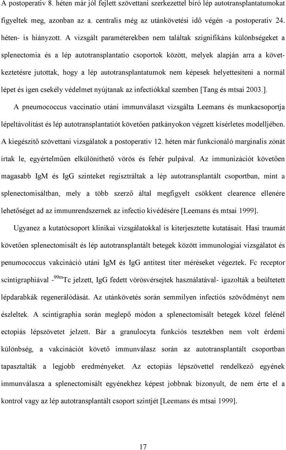 A vizsgált paraméterekben nem találtak szignifikáns különbségeket a splenectomia és a lép autotransplantatio csoportok között, melyek alapján arra a következtetésre jutottak, hogy a lép