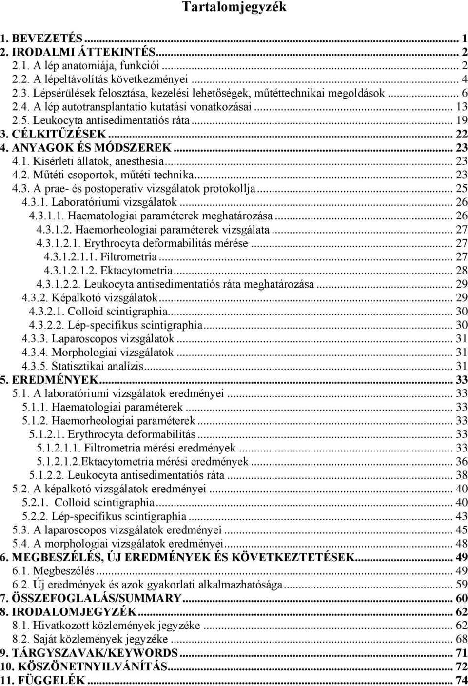 .. 22 4. ANYAGOK ÉS MÓDSZEREK... 23 4.1. Kísérleti állatok, anesthesia... 23 4.2. Műtéti csoportok, műtéti technika... 23 4.3. A prae- és postoperativ vizsgálatok protokollja... 25 4.3.1. Laboratóriumi vizsgálatok.