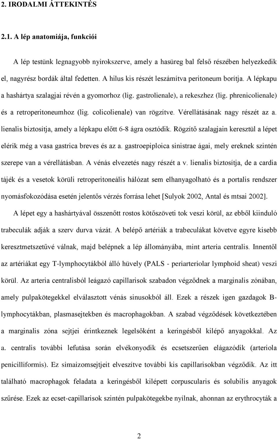 colicolienale) van rögzítve. Vérellátásának nagy részét az a. lienalis biztosítja, amely a lépkapu előtt 6-8 ágra osztódik.