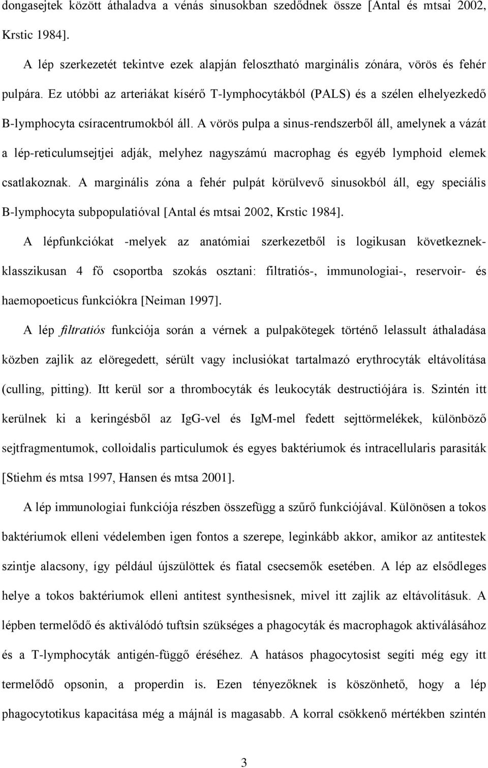 A vörös pulpa a sinus-rendszerből áll, amelynek a vázát a lép-reticulumsejtjei adják, melyhez nagyszámú macrophag és egyéb lymphoid elemek csatlakoznak.