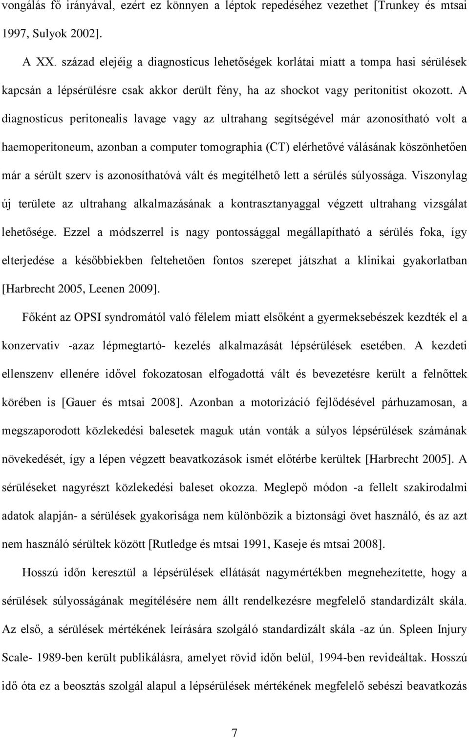 A diagnosticus peritonealis lavage vagy az ultrahang segítségével már azonosítható volt a haemoperitoneum, azonban a computer tomographia (CT) elérhetővé válásának köszönhetően már a sérült szerv is