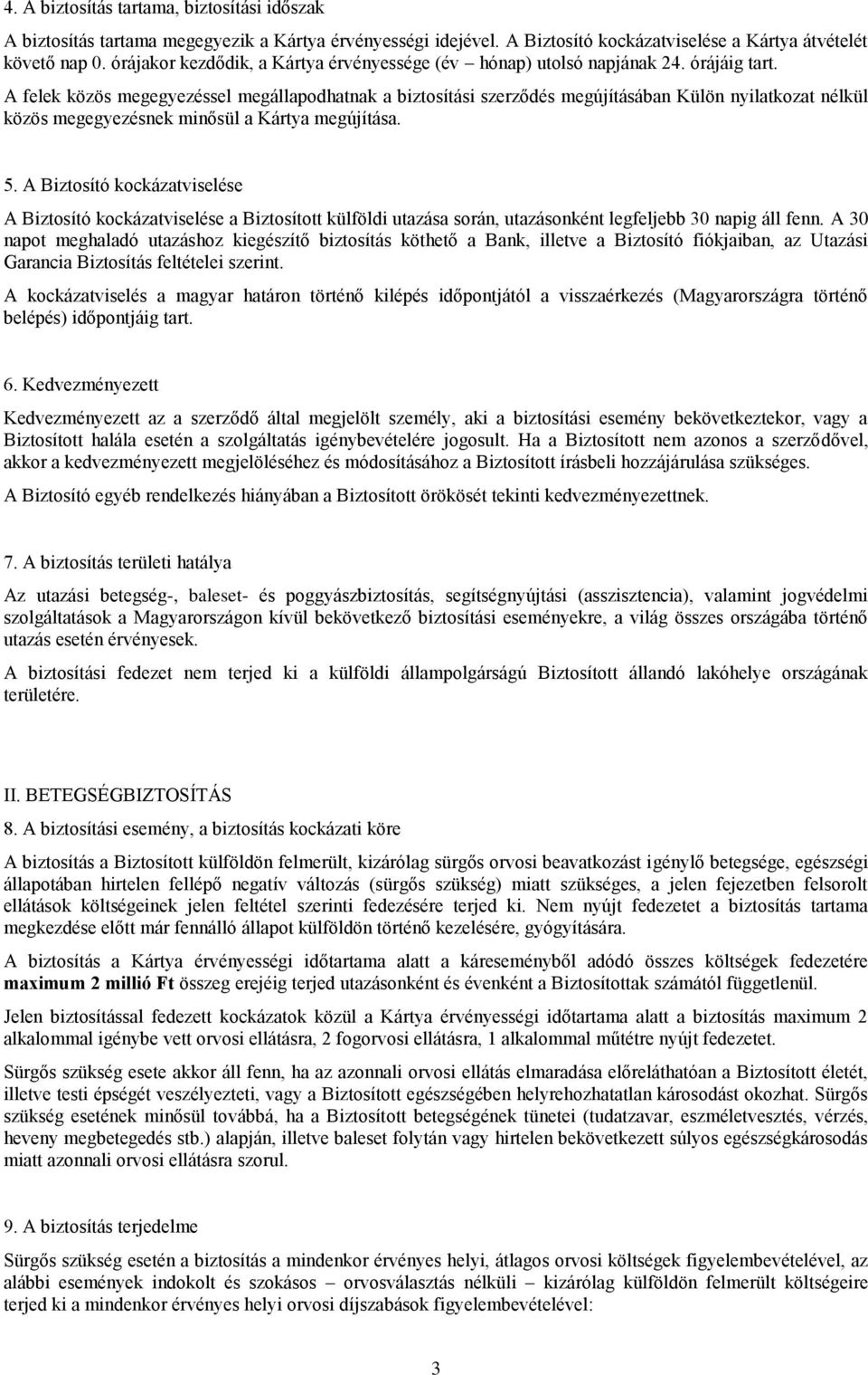 A felek közös megegyezéssel megállapodhatnak a biztosítási szerződés megújításában Külön nyilatkozat nélkül közös megegyezésnek minősül a Kártya megújítása. 5.