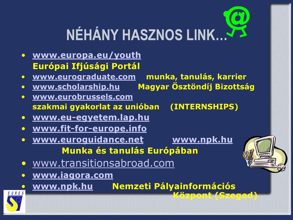 com szakmai gyakorlat az unióban (INTERNSHIPS) www.eu-egyetem.lap.hu www.fit-for-europe.info www.