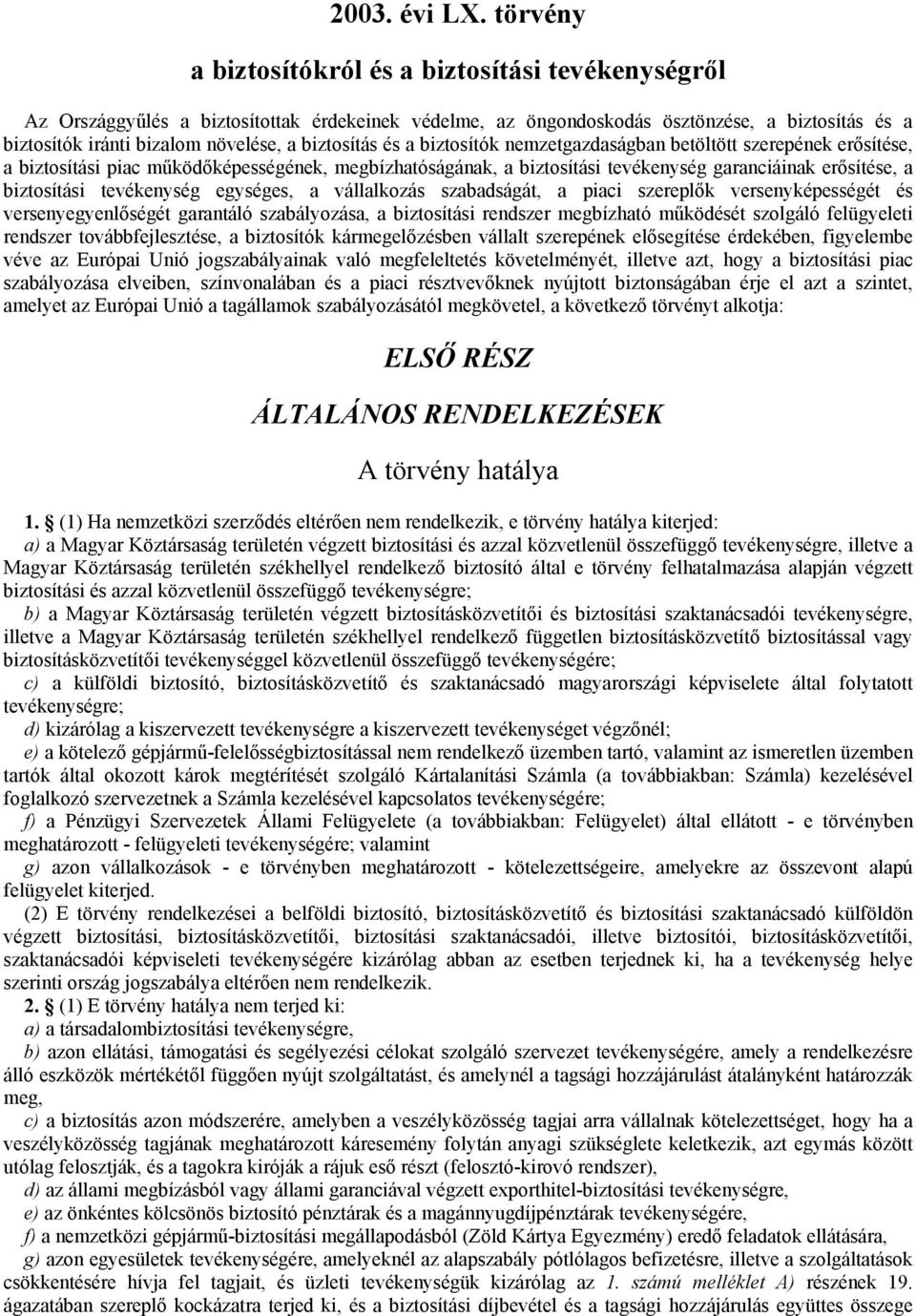 biztosítás és a biztosítók nemzetgazdaságban betöltött szerepének erősítése, a biztosítási piac működőképességének, megbízhatóságának, a biztosítási tevékenység garanciáinak erősítése, a biztosítási