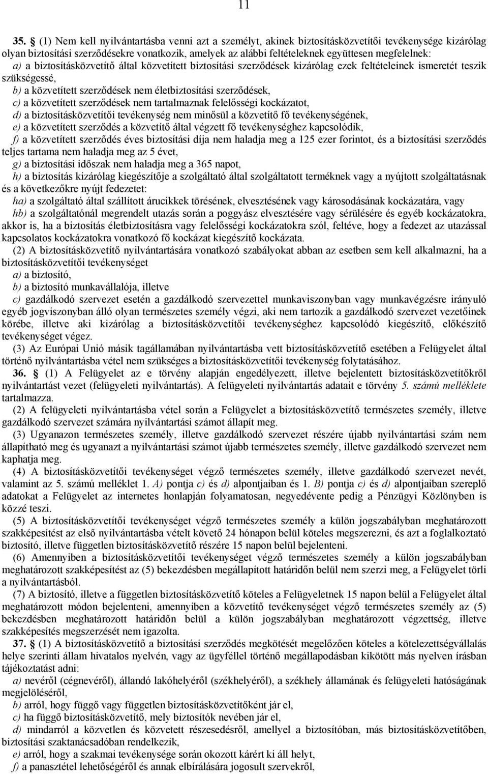 megfelelnek: a) a biztosításközvetítő által közvetített biztosítási szerződések kizárólag ezek feltételeinek ismeretét teszik szükségessé, b) a közvetített szerződések nem életbiztosítási