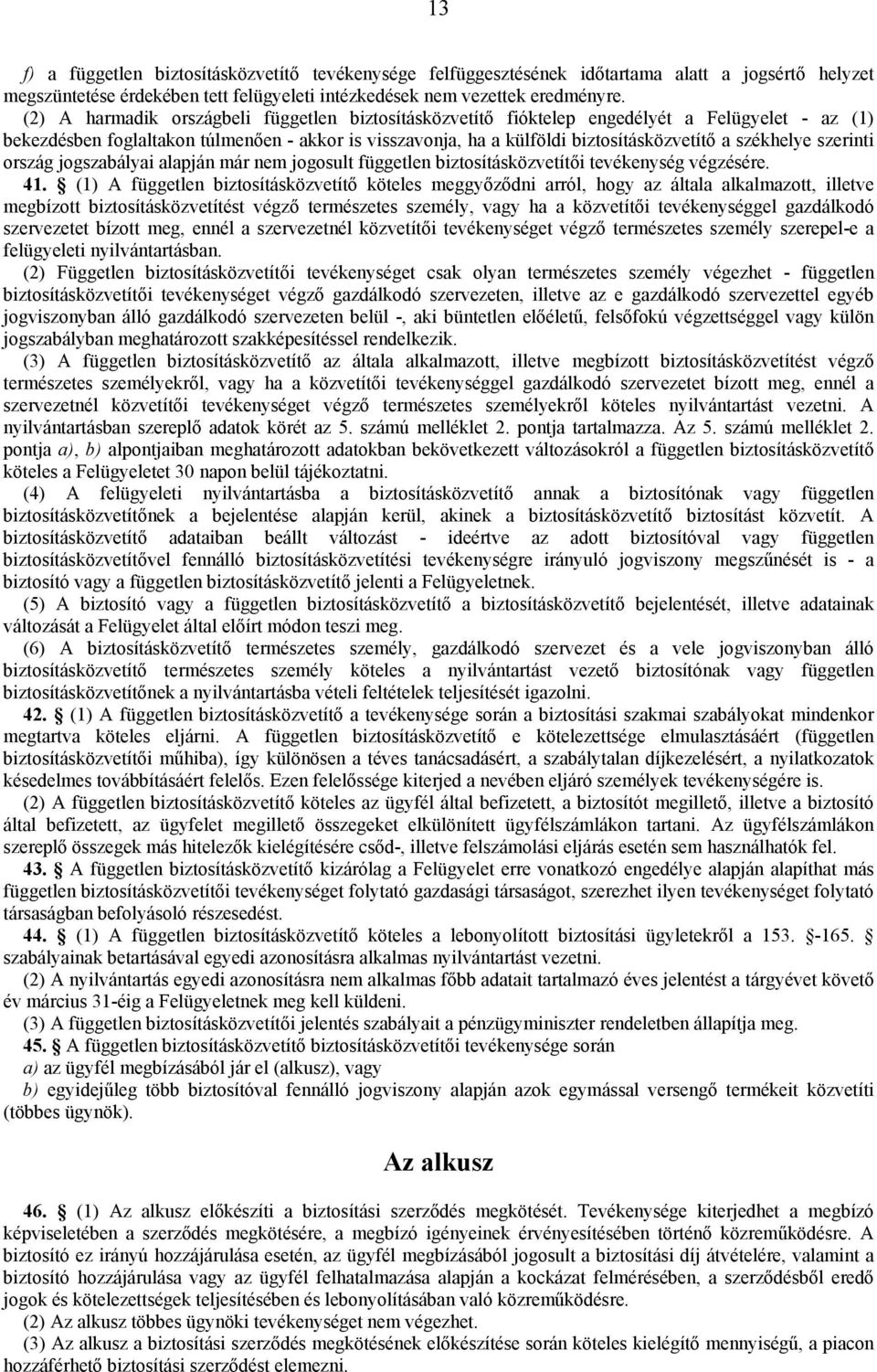 székhelye szerinti ország jogszabályai alapján már nem jogosult független biztosításközvetítői tevékenység végzésére. 41.
