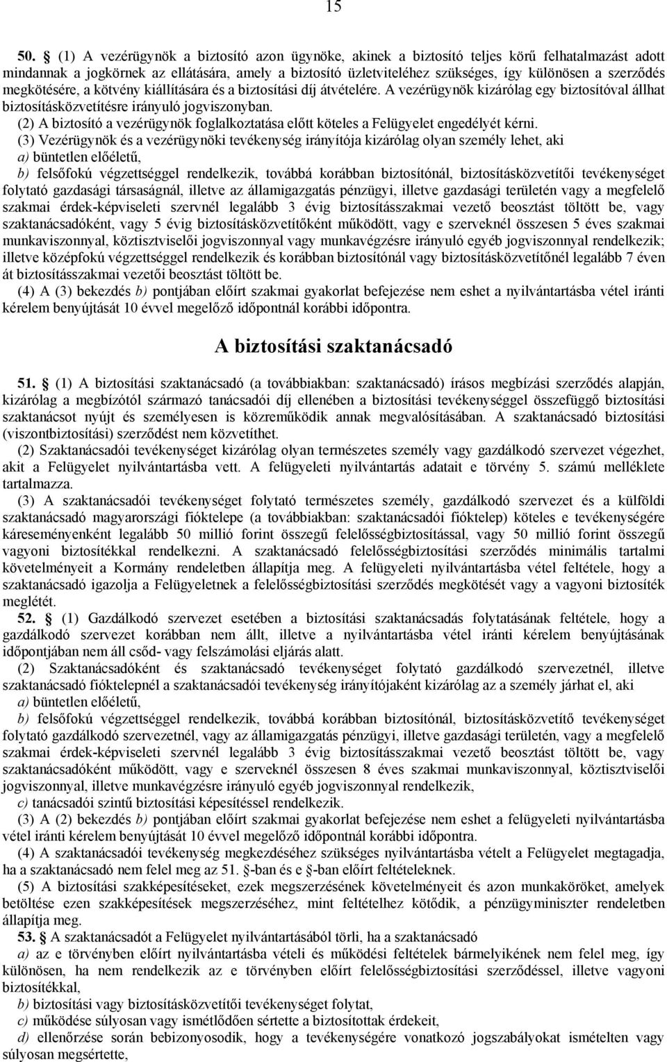 szerződés megkötésére, a kötvény kiállítására és a biztosítási díj átvételére. A vezérügynök kizárólag egy biztosítóval állhat biztosításközvetítésre irányuló jogviszonyban.