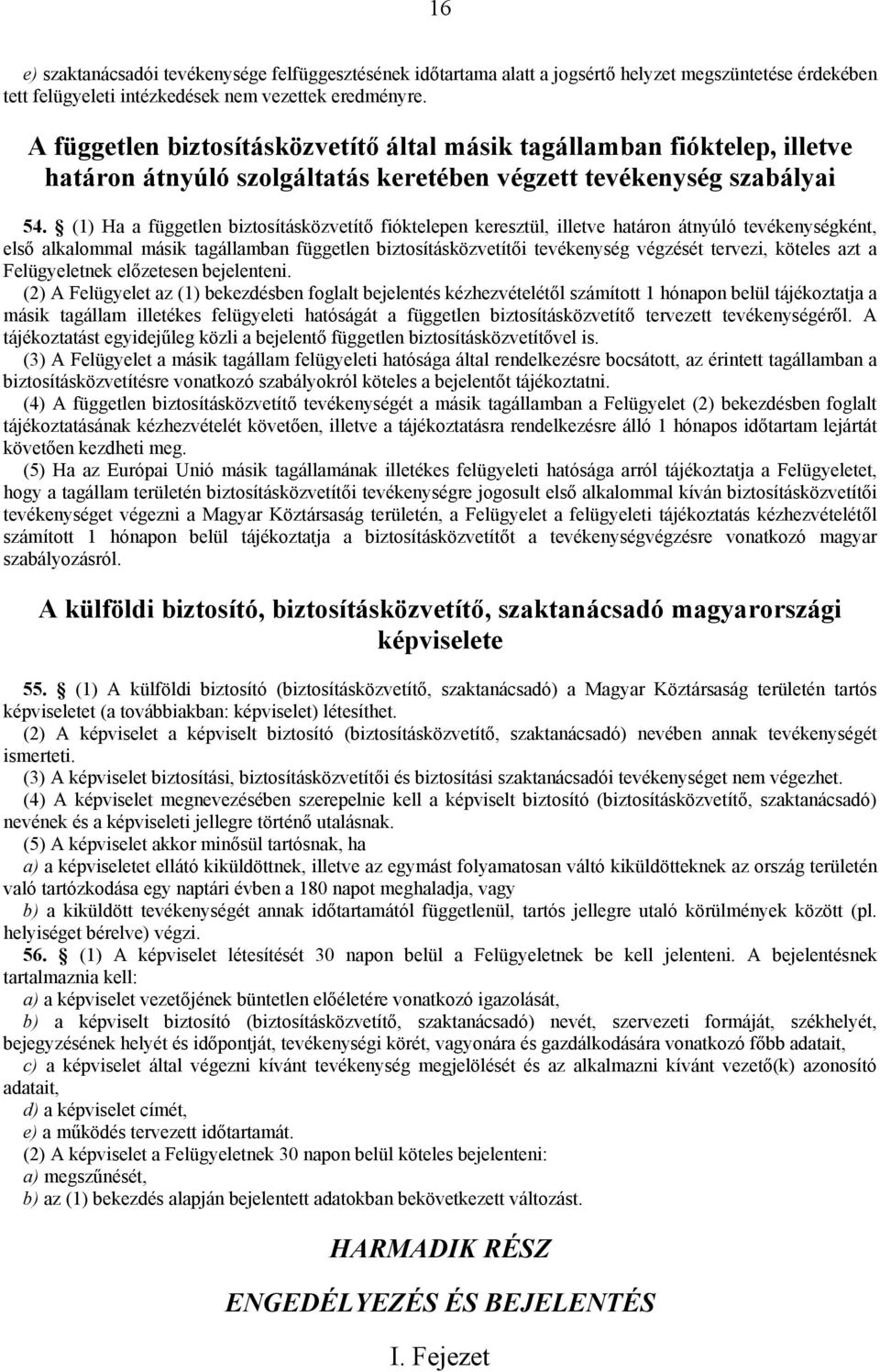 (1) Ha a független biztosításközvetítő fióktelepen keresztül, illetve határon átnyúló tevékenységként, első alkalommal másik tagállamban független biztosításközvetítői tevékenység végzését tervezi,