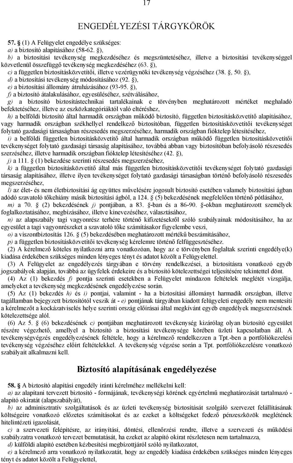 ), c) a független biztosításközvetítői, illetve vezérügynöki tevékenység végzéséhez (38., 50. ), d) a biztosítási tevékenység módosításához (92. ), e) a biztosítási állomány átruházásához (93-95.