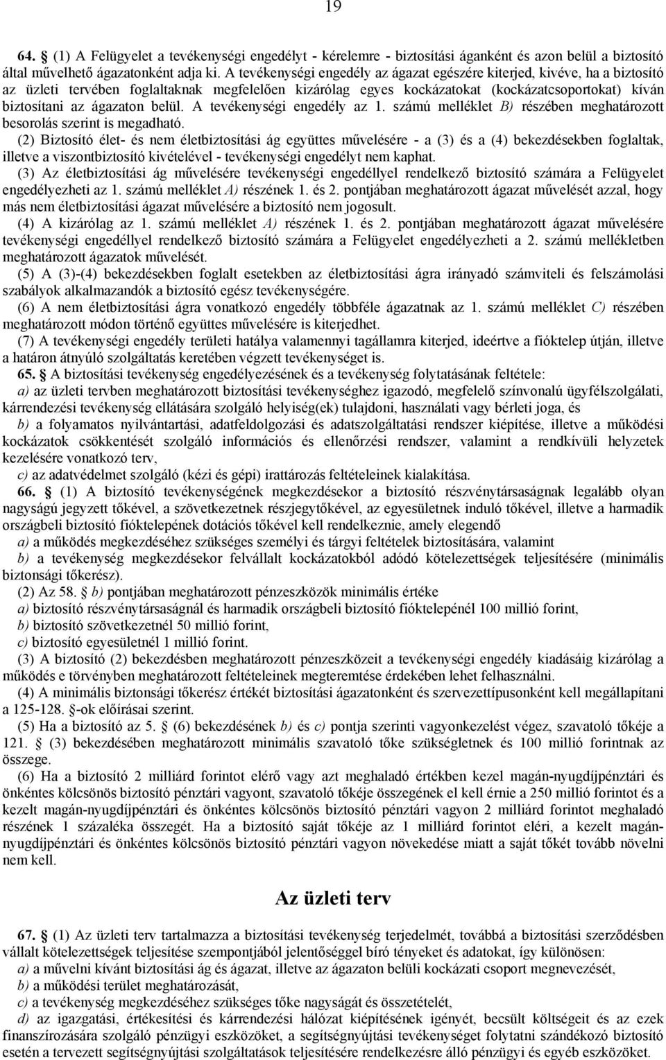ágazaton belül. A tevékenységi engedély az 1. számú melléklet B) részében meghatározott besorolás szerint is megadható.