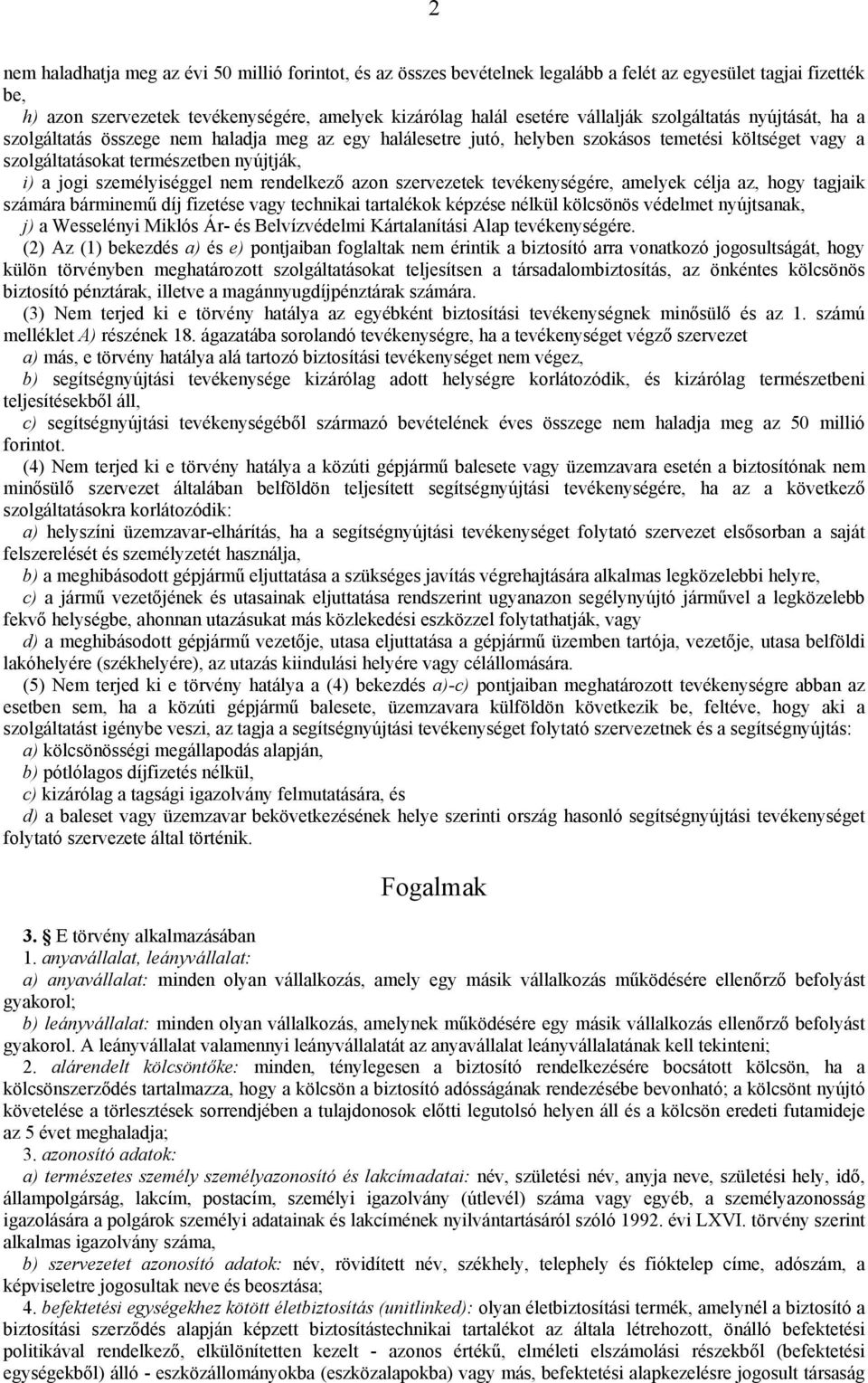 nem rendelkező azon szervezetek tevékenységére, amelyek célja az, hogy tagjaik számára bárminemű díj fizetése vagy technikai tartalékok képzése nélkül kölcsönös védelmet nyújtsanak, j) a Wesselényi