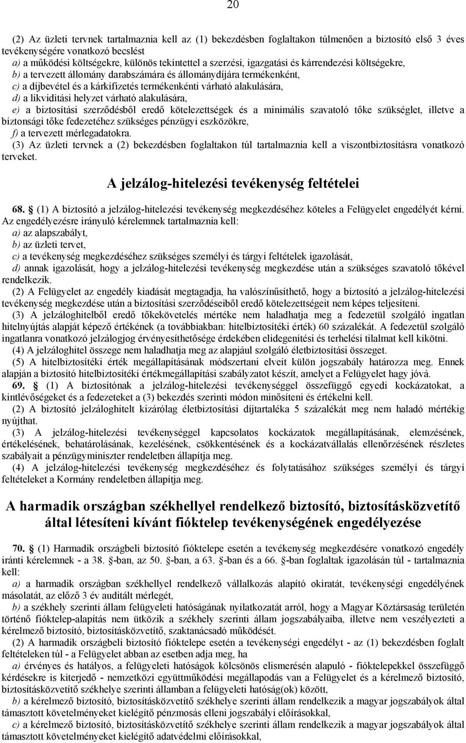 likviditási helyzet várható alakulására, e) a biztosítási szerződésből eredő kötelezettségek és a minimális szavatoló tőke szükséglet, illetve a biztonsági tőke fedezetéhez szükséges pénzügyi