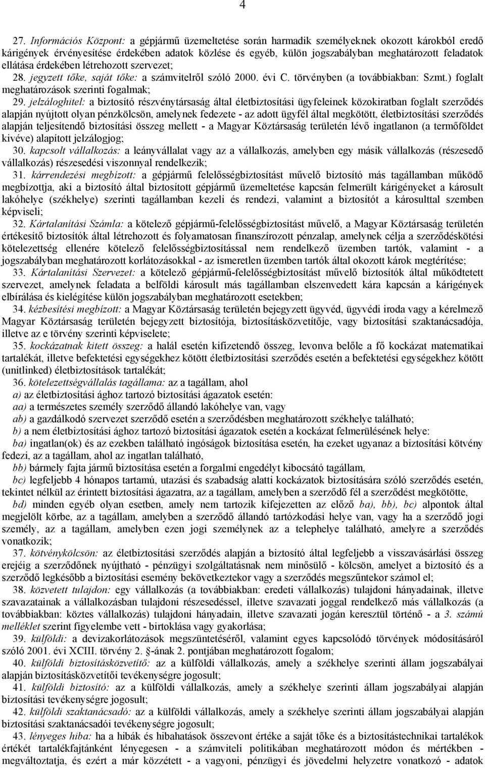 jelzáloghitel: a biztosító részvénytársaság által életbiztosítási ügyfeleinek közokiratban foglalt szerződés alapján nyújtott olyan pénzkölcsön, amelynek fedezete - az adott ügyfél által megkötött,