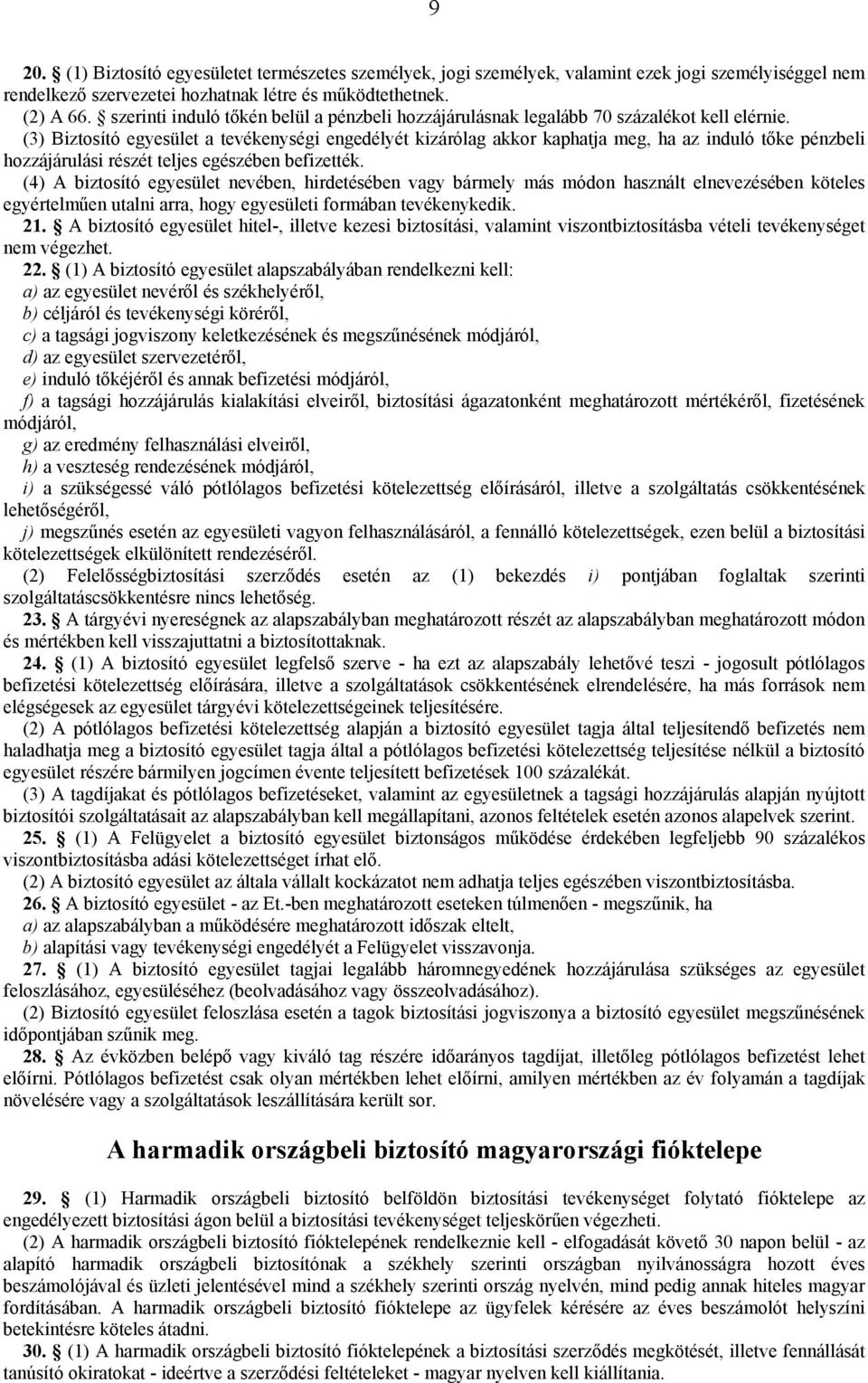 (3) Biztosító egyesület a tevékenységi engedélyét kizárólag akkor kaphatja meg, ha az induló tőke pénzbeli hozzájárulási részét teljes egészében befizették.