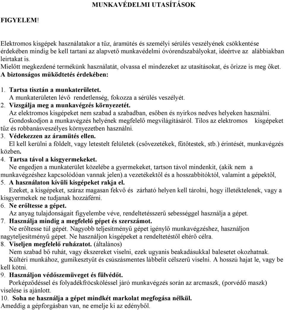 leírtakat is. Mielőtt megkezdené termékünk használatát, olvassa el mindezeket az utasításokat, és őrizze is meg őket. A biztonságos működtetés érdekében: 1. Tartsa tisztán a munkaterületet.