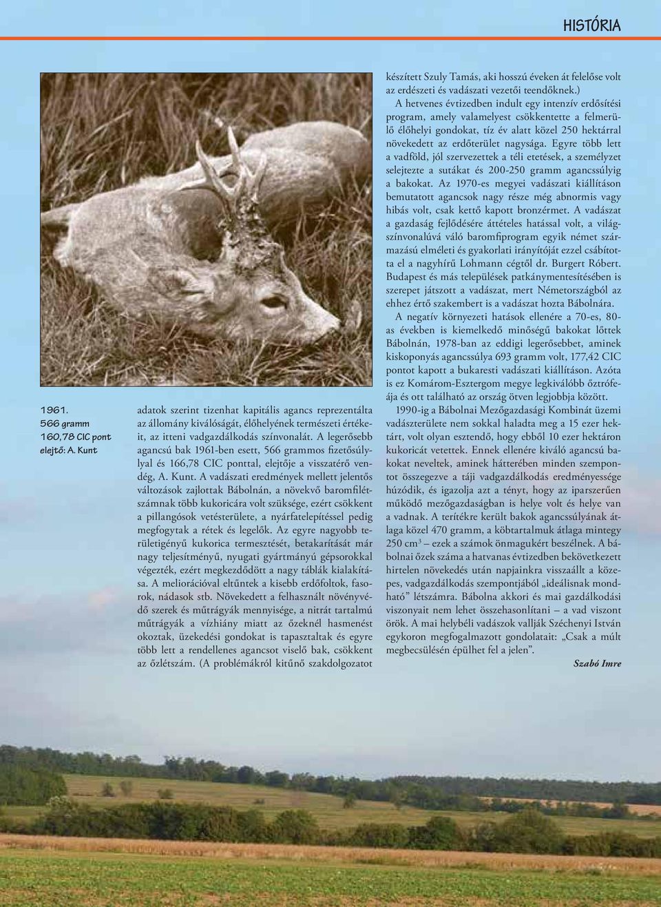 A legerősebb agancsú bak 1961-ben esett, 566 grammos fi zetősúlylyal és 166,78 CIC ponttal, elejtője a visszatérő vendég, A. Kunt.