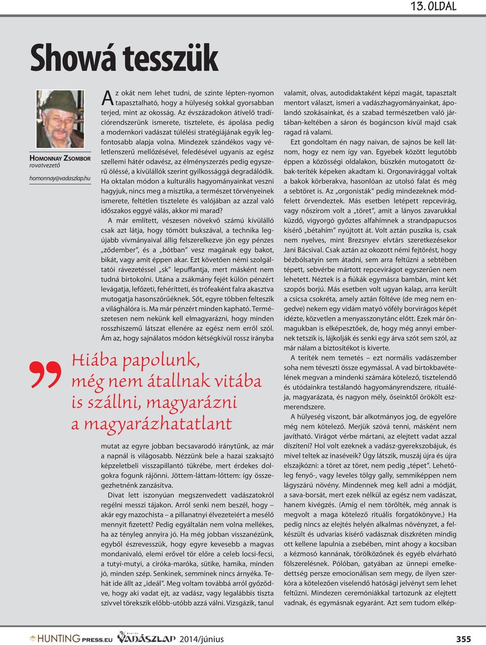 Mindezek szándékos vagy véletlenszerű mellőzésével, feledésével ugyanis az egész szellemi hátér odavész, az élményszerzés pedig egyszerű öléssé, a kívülállók szerint gyilkossággá degradálódik.