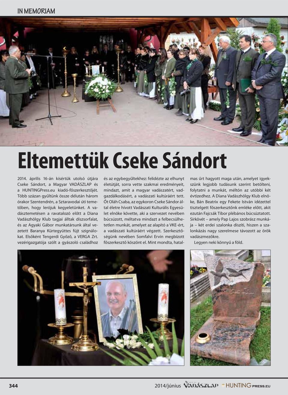 A vadásztemetésen a ravatalozó előtt a Diana Vadászhölgy Klub tagjai álltak díszsorfalat, és az Agyaki Gábor munkatársunk által vezetett Baranya Kürtegyüttes fújt szignálokat.