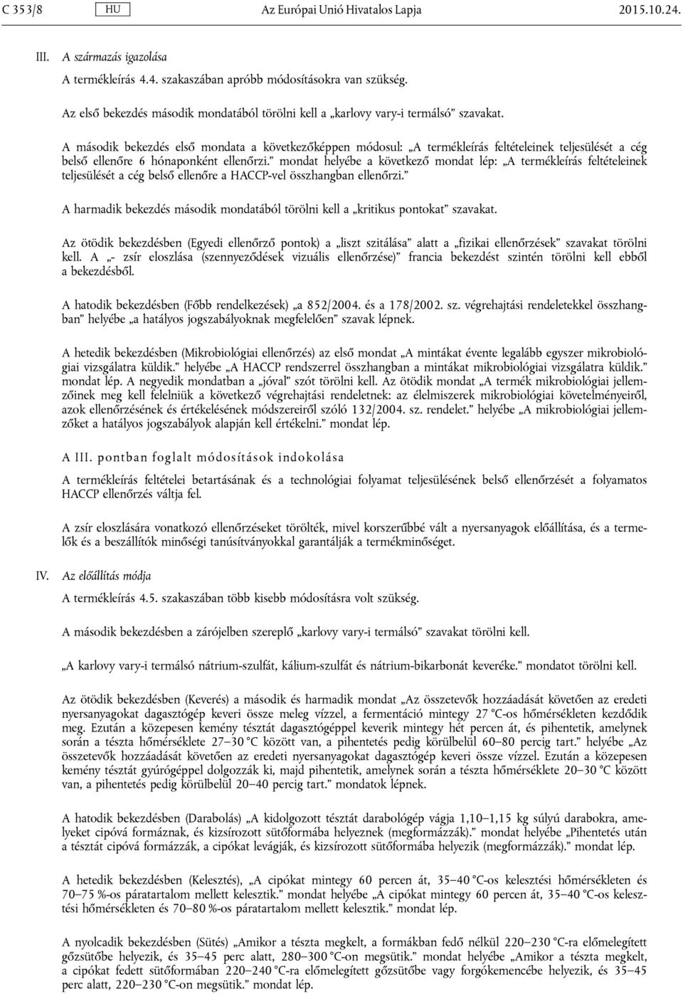 A második bekezdés első mondata a következőképpen módosul: A termékleírás feltételeinek teljesülését a cég belső ellenőre 6 hónaponként ellenőrzi.