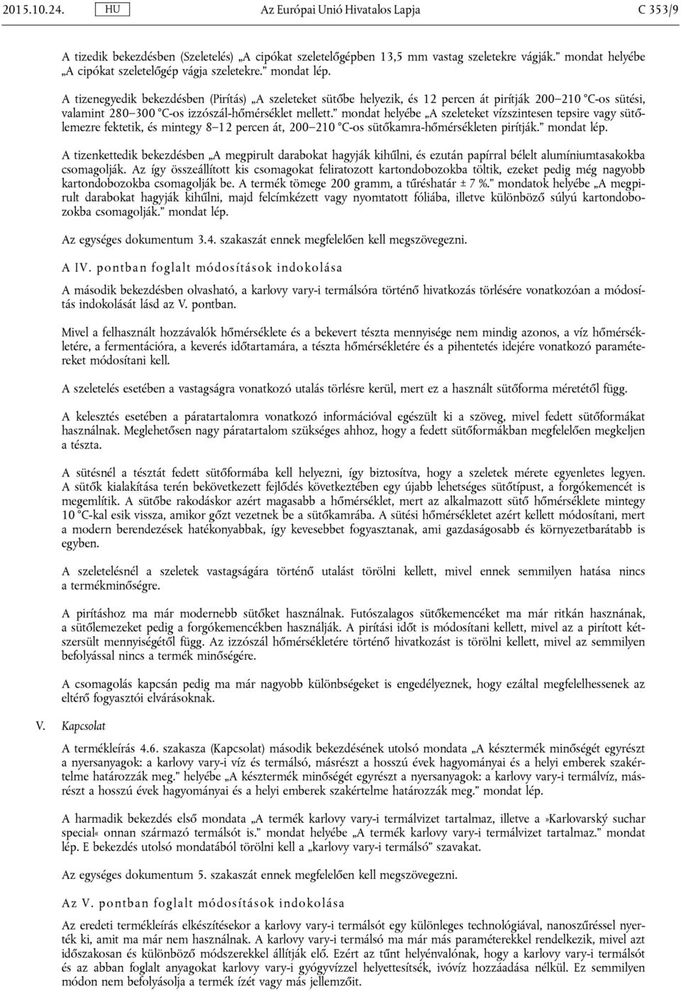 A tizenegyedik bekezdésben (Pirítás) A szeleteket sütőbe helyezik, és 12 percen át pirítják 200 210 C-os sütési, valamint 280 300 C-os izzószál-hőmérséklet mellett.