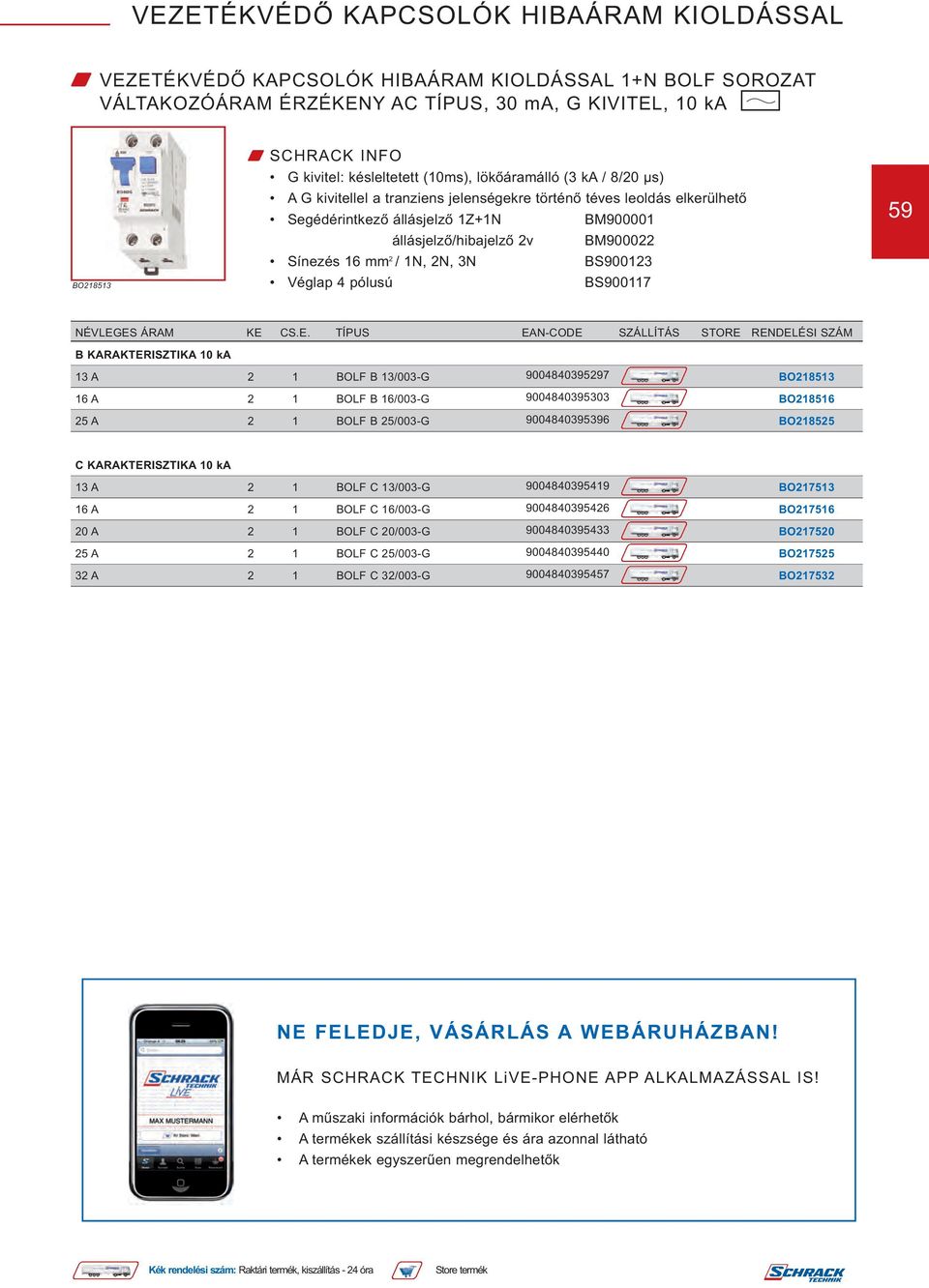 pólusú BS900117 59 NÉVLEGES ÁRAM KE CSE TÍPUS EAN-CODE SZÁLLÍTÁS STORE RENDELÉSI SZÁM B KARAKTERISZTIKA 10 ka 13 A 2 1 BOLF B 13/003-G 9004840395297 BO218513 16 A 2 1 BOLF B 16/003-G 9004840395303