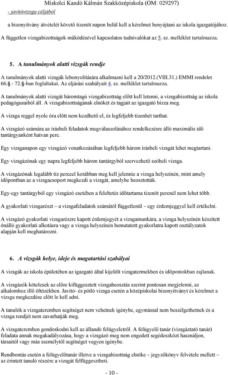 Az eljárási szabályait 4. sz. melléklet tartalmazza. A tanulmányok alatti vizsgát háromtagú vizsgabizottság előtt kell letenni, a vizsgabizottság az iskola pedagógusaiból áll.
