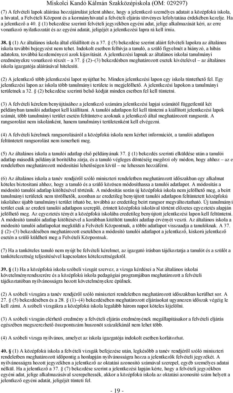 (1) bekezdése szerinti felvételi jegyzékben egyéni adat, jelige alkalmazását kéri, az erre vonatkozó nyilatkozatát és az egyéni adatát, jeligéjét a jelentkezési lapra rá kell írnia. 38.