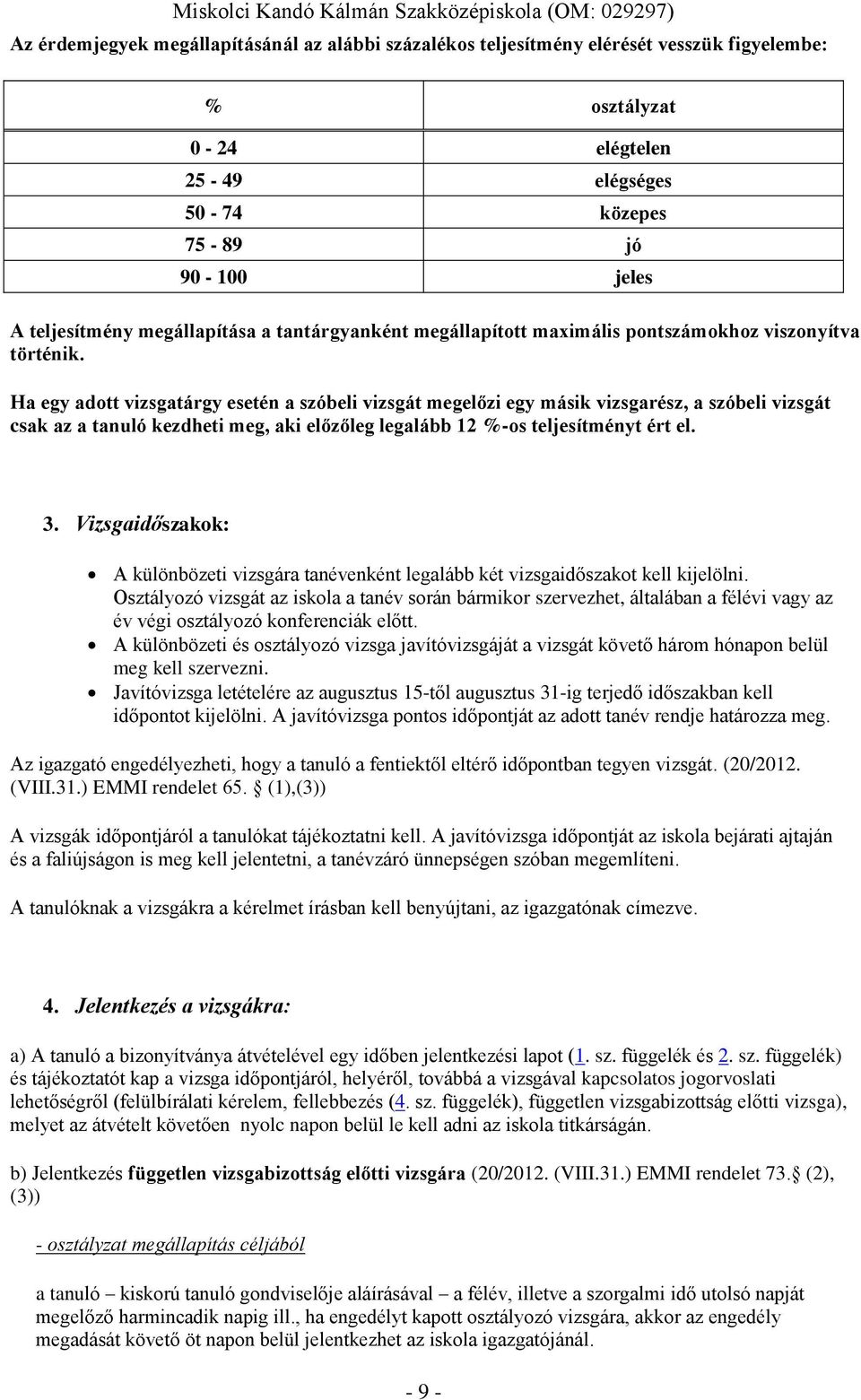 Ha egy adott vizsgatárgy esetén a szóbeli vizsgát megelőzi egy másik vizsgarész, a szóbeli vizsgát csak az a tanuló kezdheti meg, aki előzőleg legalább 12 %-os teljesítményt ért el. 3.